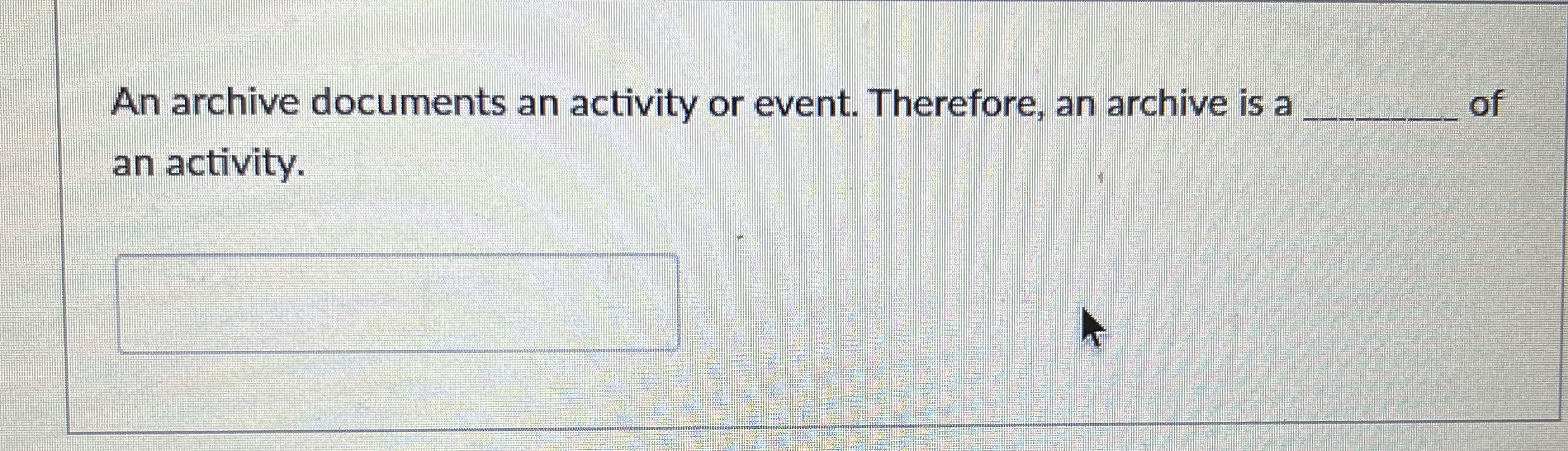 Solved An archive documents an activity or event. Therefore, | Chegg.com