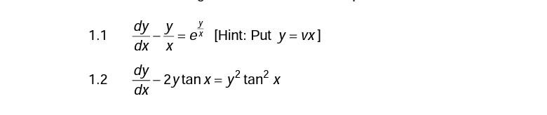 \( 1.1 \quad \frac{d y}{d x}-\frac{y}{x}=e^{\frac{y}{x}} \quad[ \) Hint: Put \( y=v x] \) \( 1.2 \frac{d y}{d x}-2 y \tan x=y