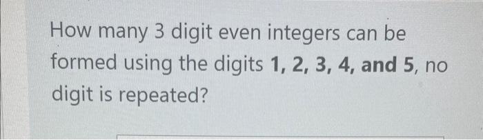 Solved How Many 3 Digit Even Integers Can Be Formed Using | Chegg.com