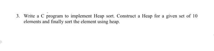 Write a C program to implement Heap sort. Construct a Heap for a given set of 10 elements and finally sort the element using 