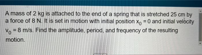 Solved A mass of 2 kg is attached to the end of a spring | Chegg.com