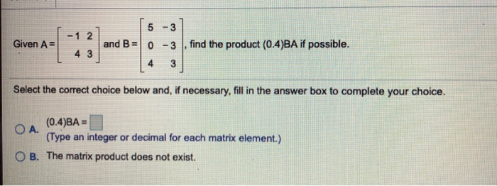 Solved - 1 2 Given A= 5 - 3 and B= 0 -3 4 3 find the product | Chegg.com