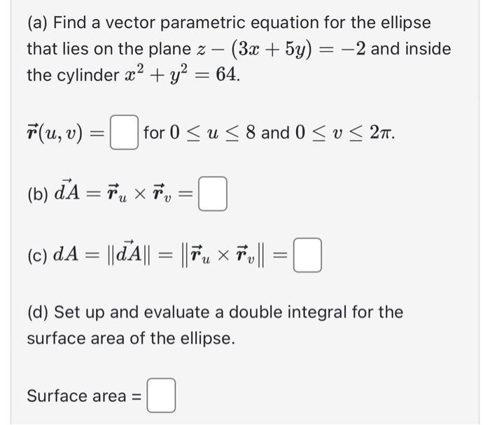 (a) Find a vector parametric equation for the ellipse that lies on the plane \( z-(3 x+5 y)=-2 \) and inside the cylinder \( 