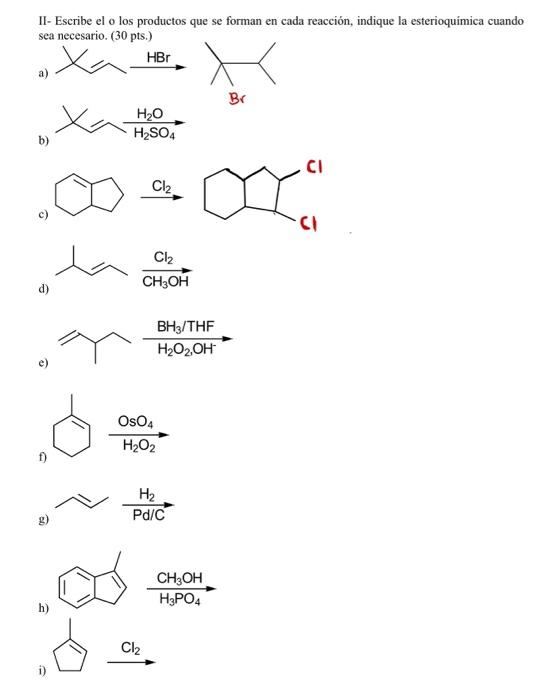 II- Escribe el o los productos que se forman en cada reacción, indique la esterioquimica cuando sea necesario. (30 pts.) a) b