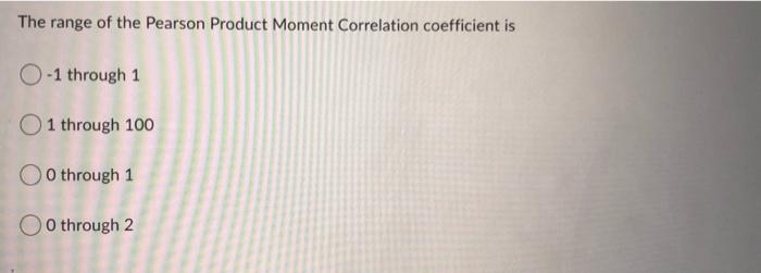 Solved The range of the Pearson Product Moment Correlation | Chegg.com