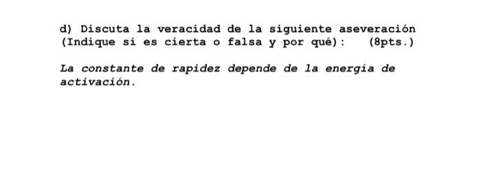 d) Discuta la veracidad de la siguiente aseveración (Indi que si es cierta o falsa y por qué): (8pts.) La constante de rapide