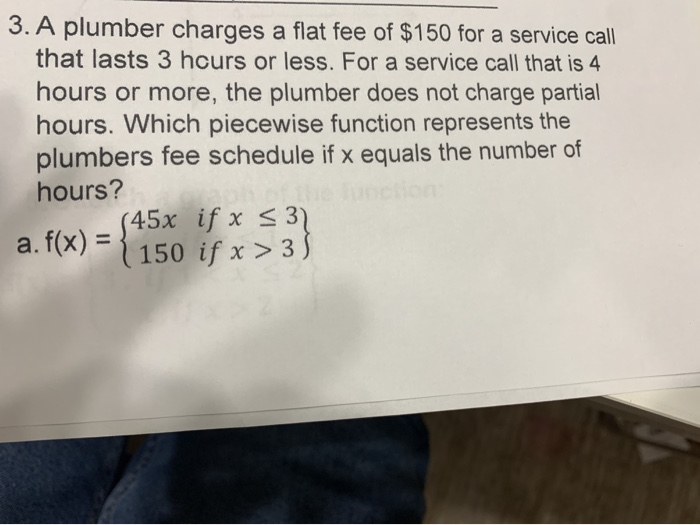 Solved 3. A plumber charges a flat fee of 150 for a service