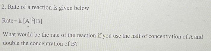 Solved 2. Rate Of A Reaction Is Given Below Rate= K [A] [B] | Chegg.com