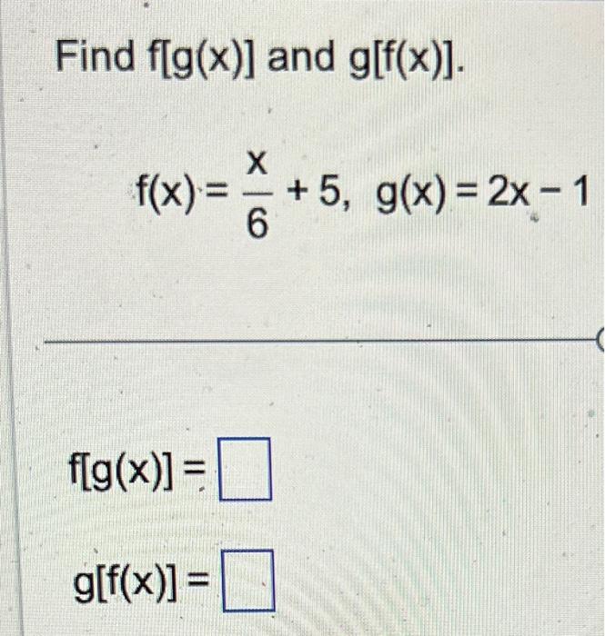 Solved Find F[g X ] And G[f X ] F X 6x 5 G X 2x−1 F[g X ]