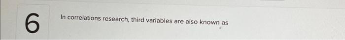 Solved In correlations research, third variables are also | Chegg.com