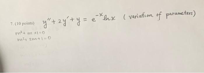 y+ 2y + y = e-lux ( variation of parameters) 7. (10 points) m²+ m +10 m2 zm+1=0