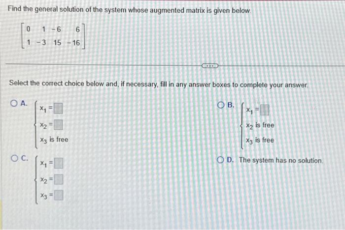 Find the general solution of the system whose augmented matrix is given below.
\[
\left[\begin{array}{rrrr}
0 & 1 & -6 & 6 \\