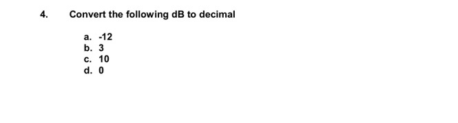Solved Convert the following dB to decimal a. -12 b. 3 c. 10 | Chegg.com