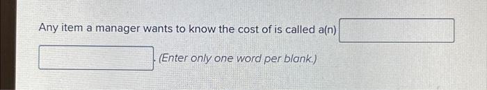 Solved Any item a manager wants to know the cost of is | Chegg.com