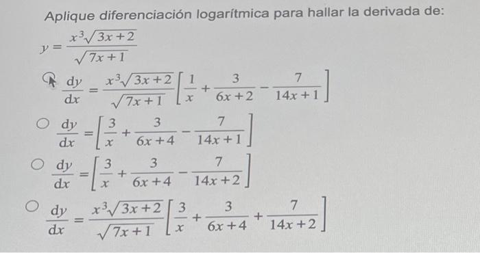 Aplique diferenciación logarítmica para hallar la derivada de: \[ \begin{array}{l} y=\frac{x^{3} \sqrt{3 x+2}}{\sqrt{7 x+1}}