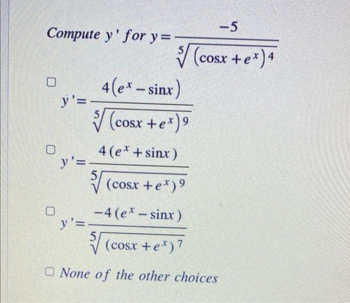 -5 V (cosxtex) 4 Compute y for y=- 4(e* - sinx) y= V (cosx+ex)? 4(e* + sinx) y= 0 (cosx +e*)9 -4 (e* - sinx) y= V (cosrte