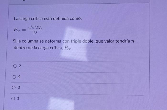 La carga crítica está definida como: \[ P_{c r}=\frac{n^{2} \pi^{2} E I_{x}}{L^{2}} \] Si la columna se deforma con triple do