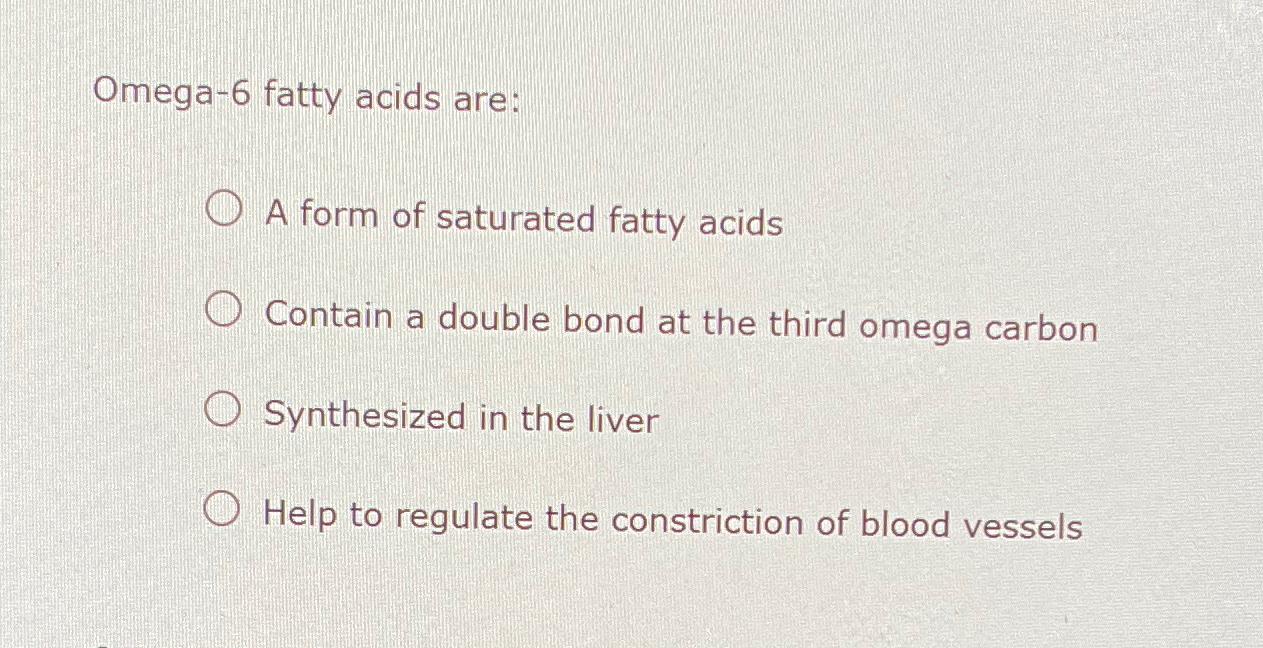 Solved Omega- 6 ﻿fatty acids are:A form of saturated fatty | Chegg.com