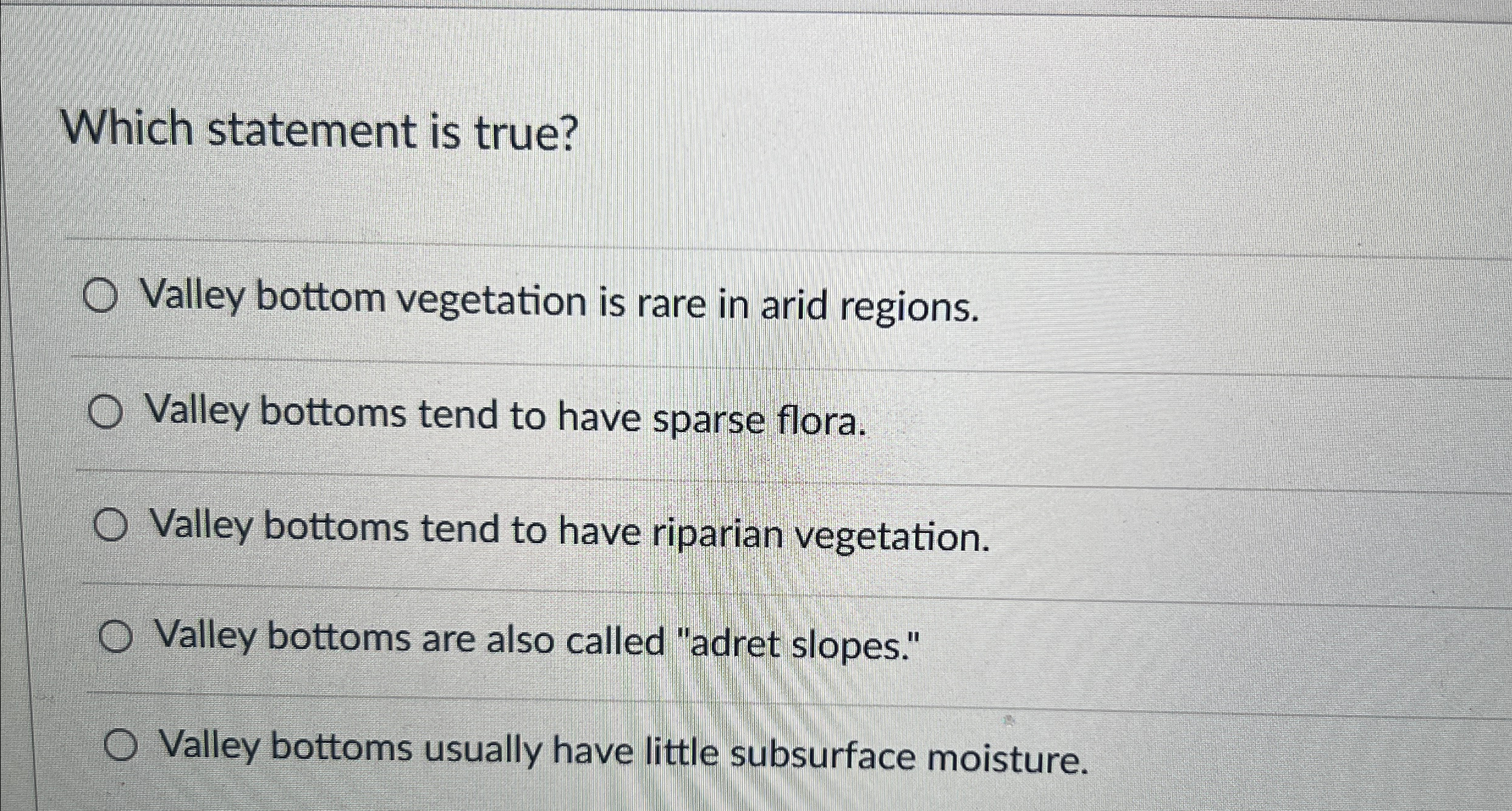 Solved Which statement is true?Valley bottom vegetation is | Chegg.com