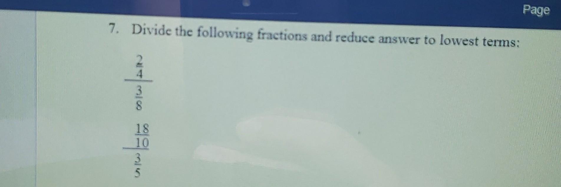 Solved 7. Divide The Following Fractions And Reduce Answer | Chegg.com