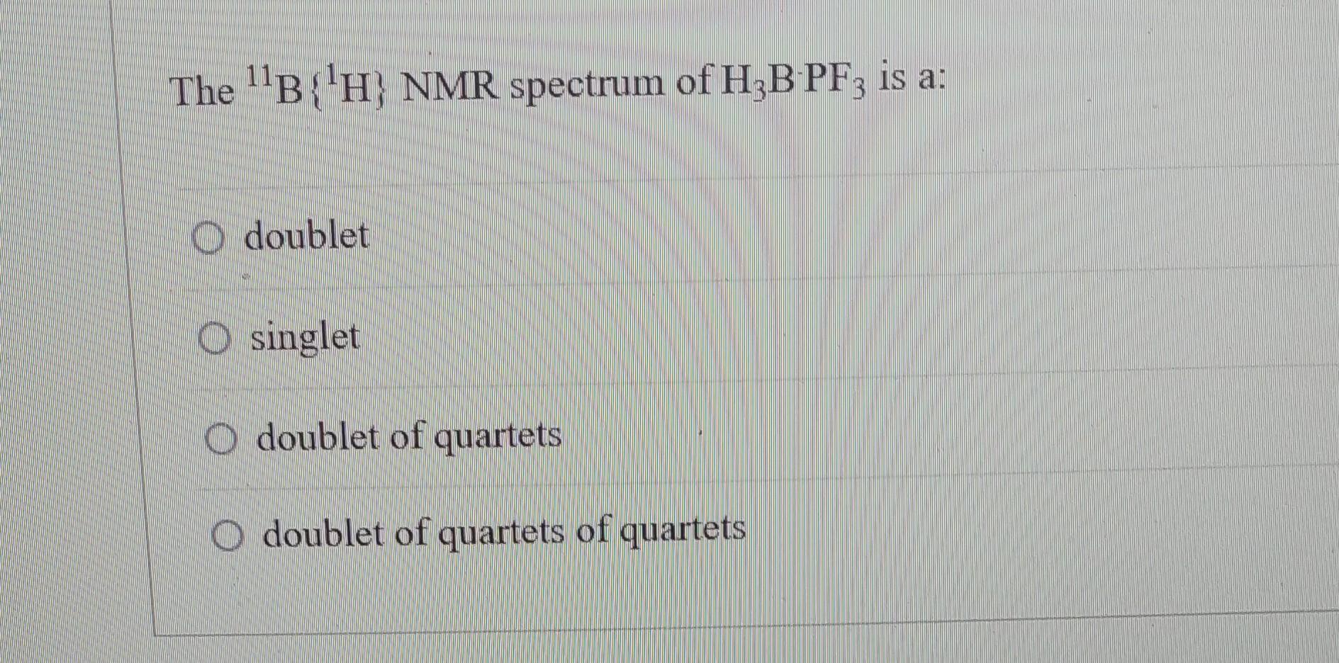 Solved The 11 B{1H} NMR Spectrum Of H3 B⋅PF3 Is A: Doublet | Chegg.com