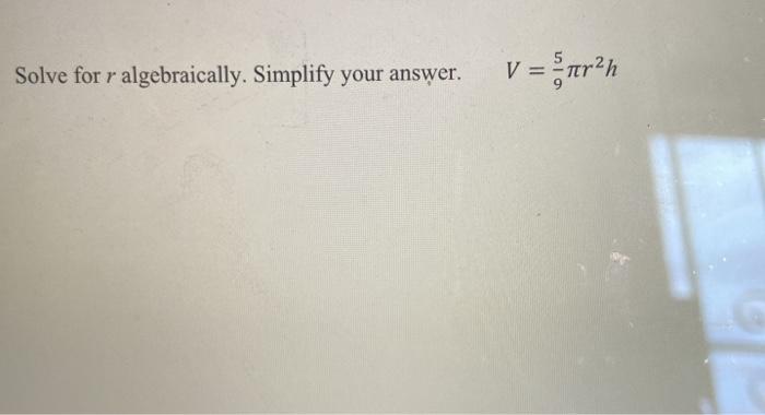 Solved Solve for r algebraically. Simplify your answer. V = | Chegg.com