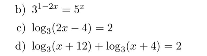 b) 31−2x=5x c) log3(2x−4)=2 d) log3(x+12)+log3(x+4)=2 | Chegg.com