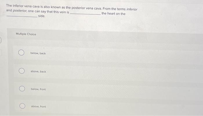 The inferior vena cava is also known as the posterior vena cava. From the terms inferior and posterior, one can say that this