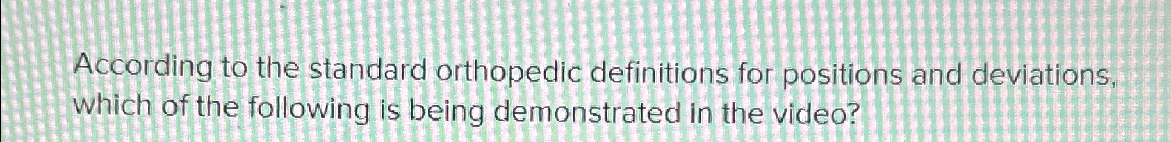 According to the standard orthopedic definitions for | Chegg.com