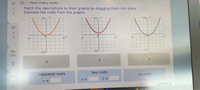 Q1 - How many roots
Match the descriptions to their graphs by dragging them into place. Estimate the roots from the graphs.