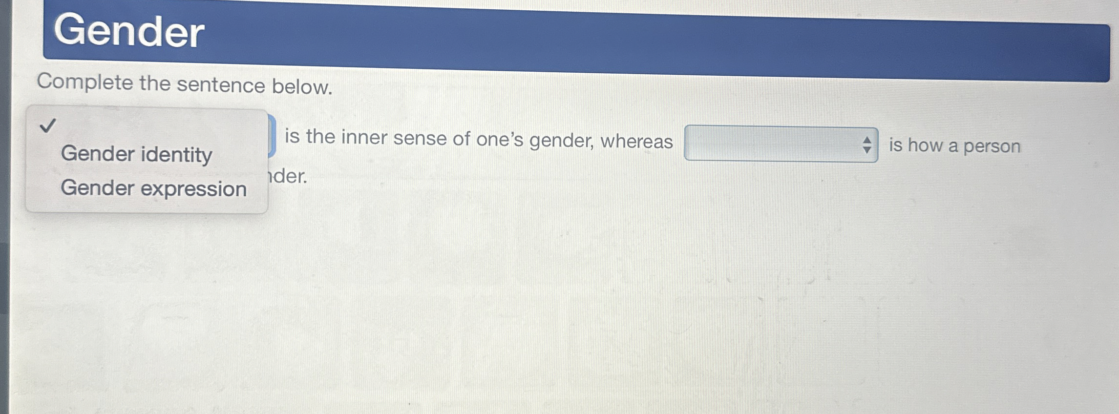 Solved Complete the sentence below.Gender identityis the