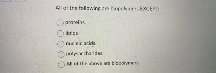 Solved All of the following are biopolymers EXCEPT: | Chegg.com