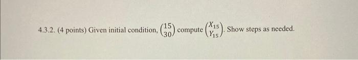 4.3.2. (4 points) Given initial condition, \( \left(\begin{array}{l}15 \\ 30\end{array}\right) \) compute \( \left(\begin{arr