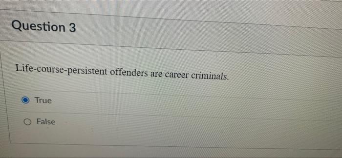 Solved Question 3 Life-course-persistent offenders are | Chegg.com