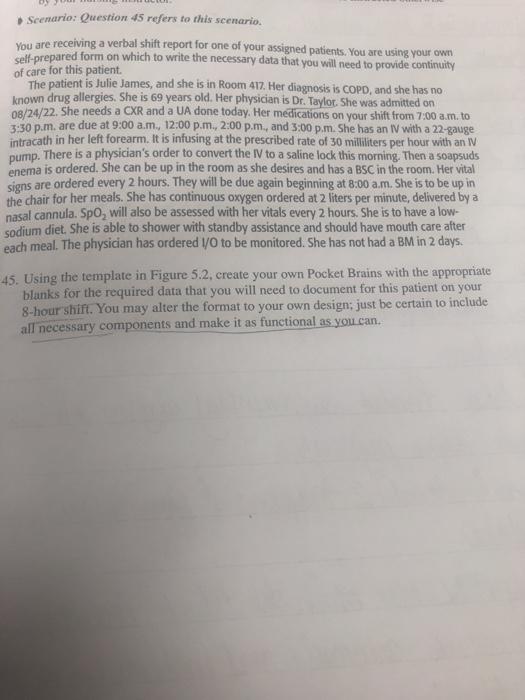 Scenario: Question 45 refers to this scenario. You are receiving a verbal shift report for one of your assigned patients. You