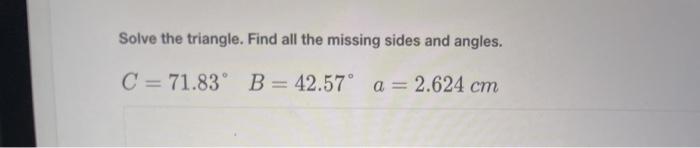 Solved Solve the triangle. Find all the missing sides and | Chegg.com
