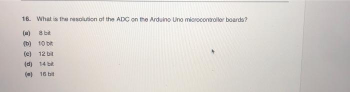 Solved 16. What is the resolution of the ADC on the Arduino | Chegg.com
