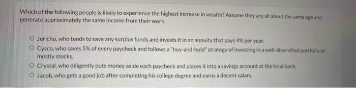Which of the following people is likely to experience the highest increase in wealth? Assume they are all about the same age 
