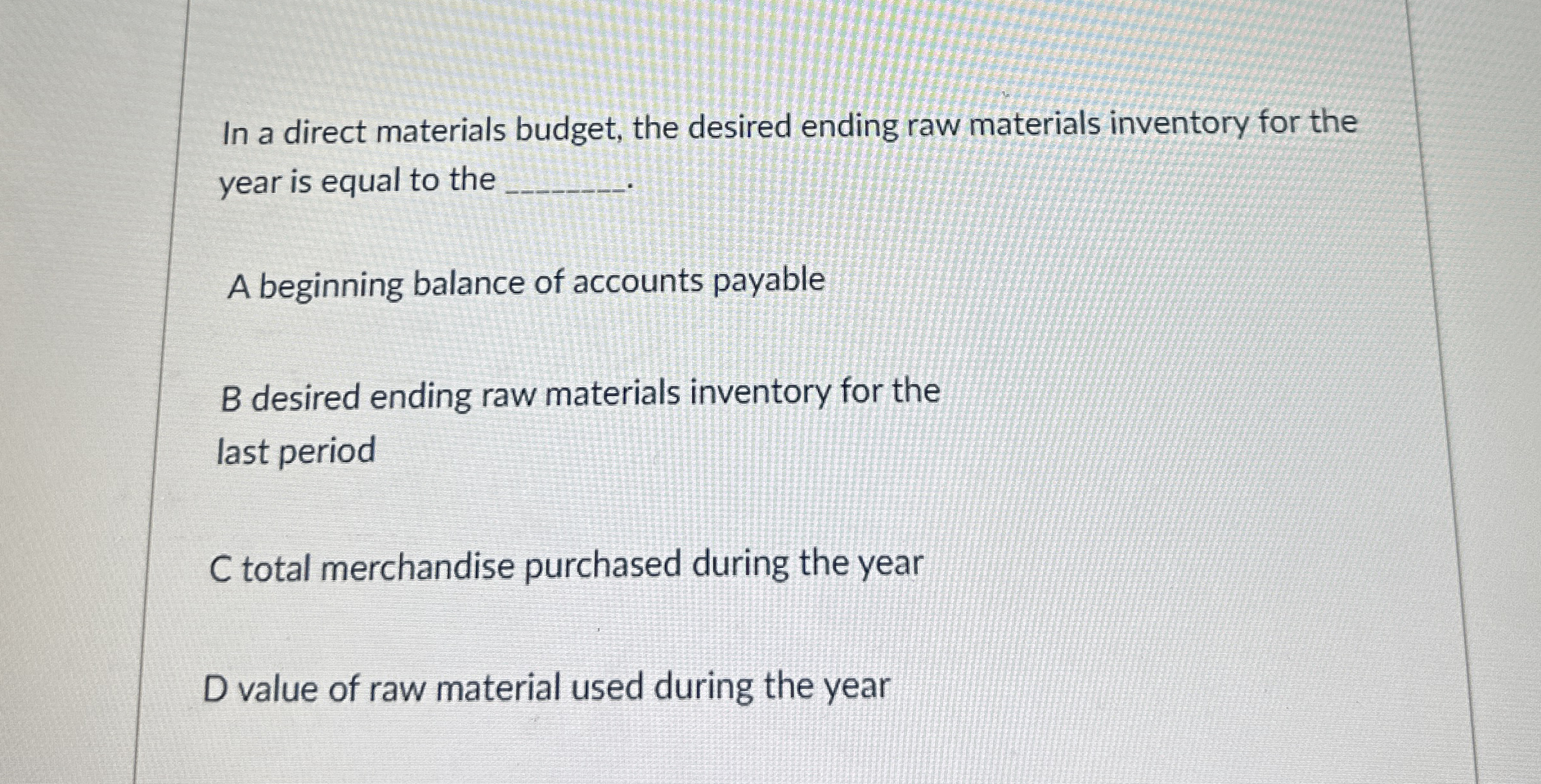 Solved In a direct materials budget, the desired ending raw | Chegg.com
