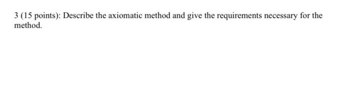 Solved 3 (15 points): Describe the axiomatic method and give | Chegg.com