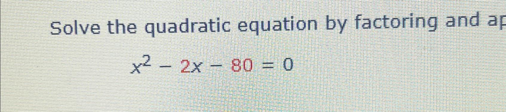 Solved Solve the quadratic equation by factoring and | Chegg.com