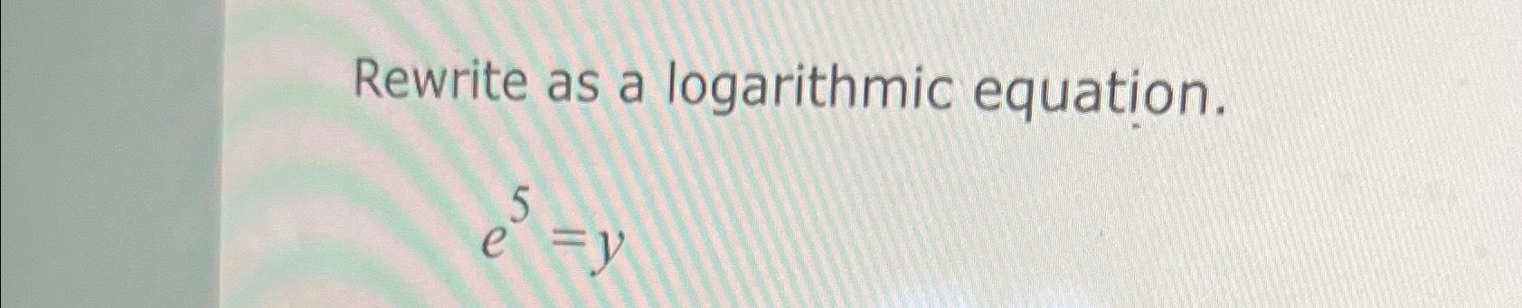 Solved Rewrite as a logarithmic equation.e5=y | Chegg.com