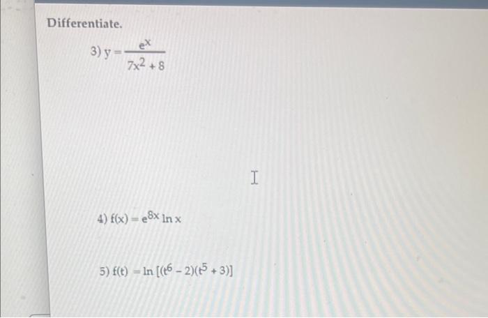 Solved Differentiate 3 Y 7x2 8ex 4 F X E8xlnx 5