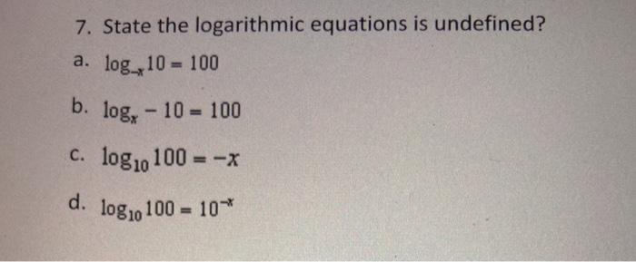 Solved 7. State the logarithmic equations is undefined? a. | Chegg.com
