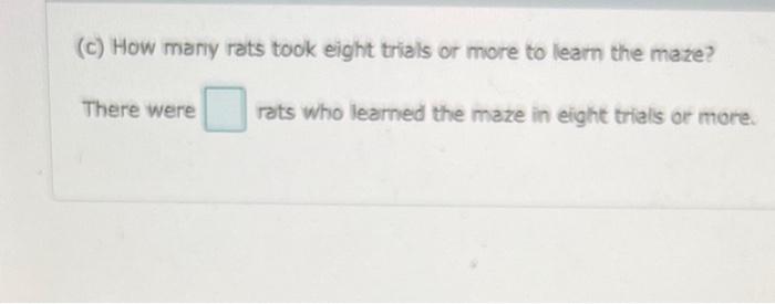 Solved (c) How many rats took eight trials or more to learn | Chegg.com