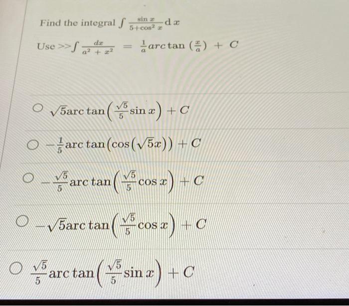 Find the integral \( \int \frac{\sin x}{5+\cos ^{2} x} d x \) \[ \text { Use } \gg \int \frac{d x}{a^{2}+x^{2}}=\frac{1}{a} \