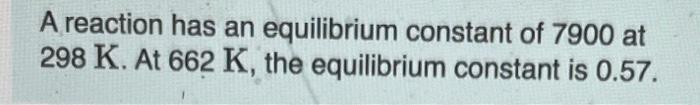Solved A reaction has an equilibrium constant of 7900 at 298 | Chegg.com