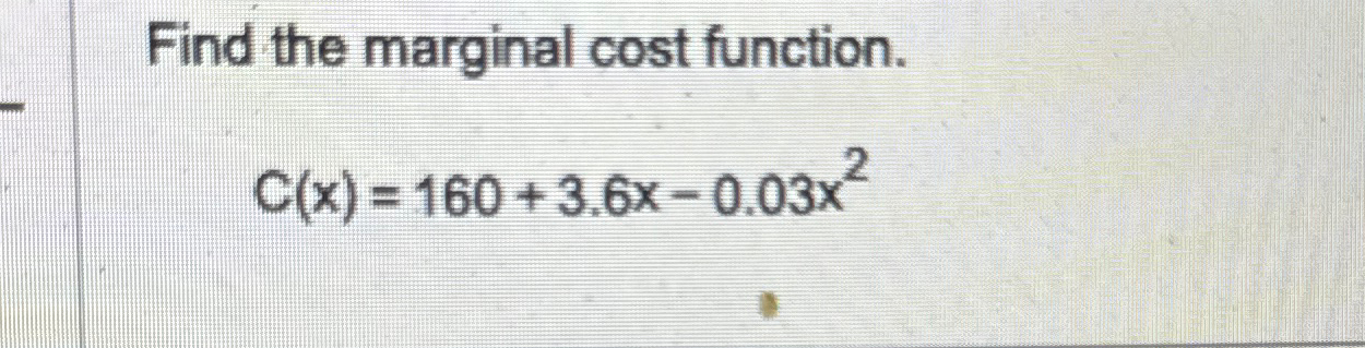 Solved Find the marginal cost function.C(x)=160+3.6x-0.03x2 | Chegg.com