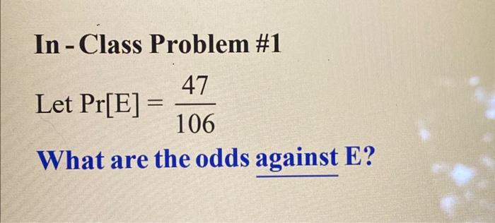 Solved In - Class Problem \#1 Let Pr[E]=10647 What are the | Chegg.com