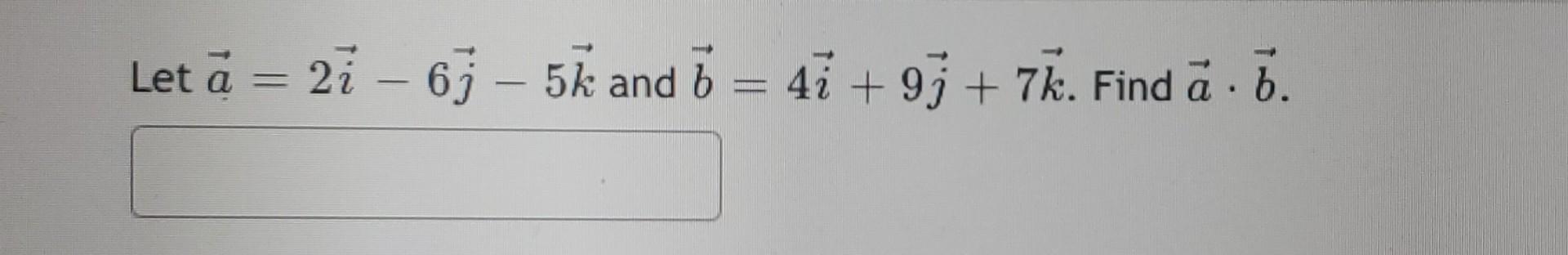 Solved Let A=2i−6j−5k And B=4i+9j+7k. Find A⋅b. | Chegg.com